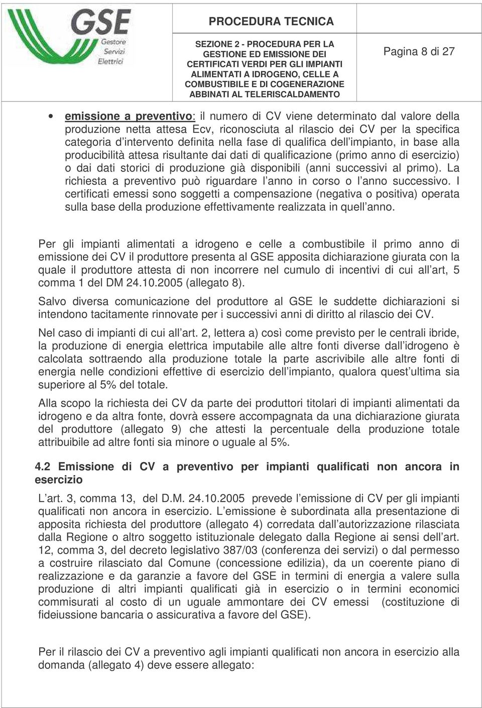 successivi al primo). La richiesta a preventivo può riguardare l anno in corso o l anno successivo.