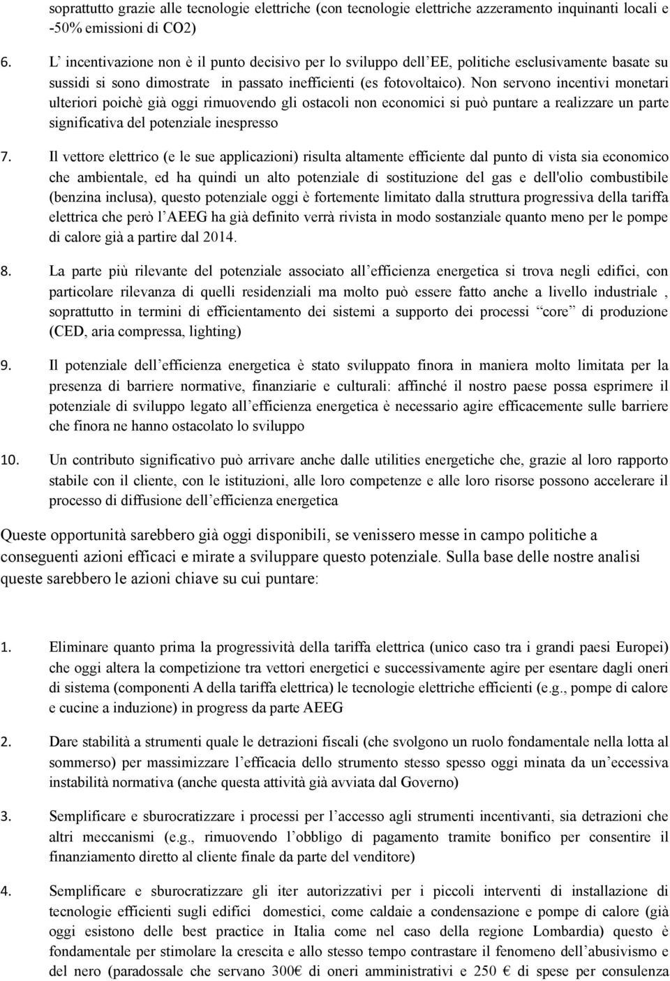 Non servono incentivi monetari ulteriori poichè già oggi rimuovendo gli ostacoli non economici si può puntare a realizzare un parte significativa del potenziale inespresso 7.