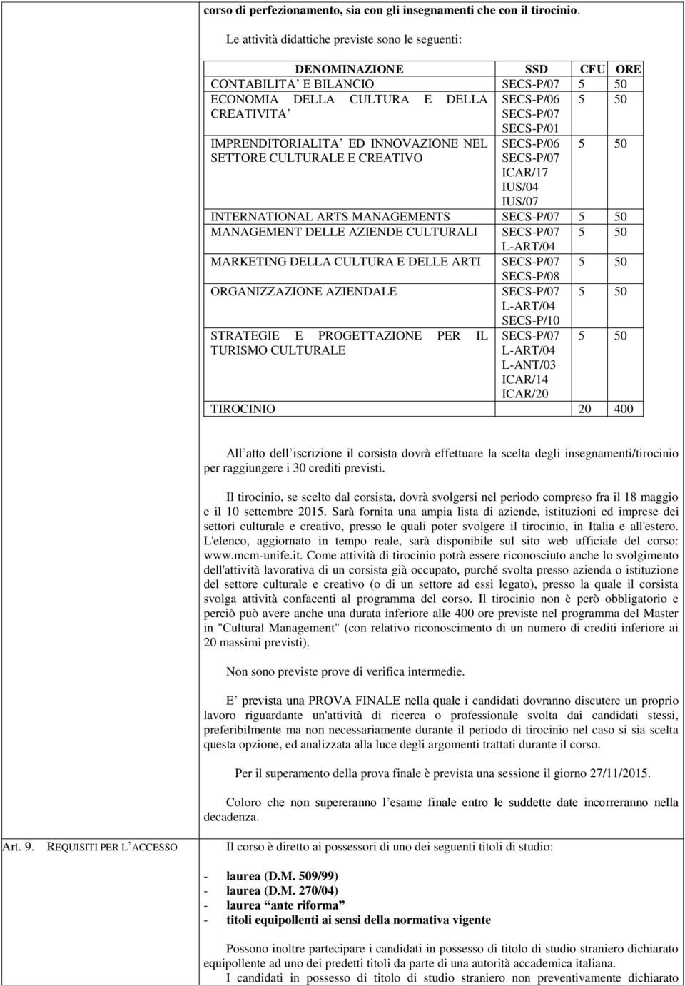 ED INNOVAZIONE NEL SETTORE CULTURALE E CREATIVO SECS-P/01 SECS-P/06 SECS-P/07 ICAR/17 IUS/04 IUS/07 5 50 INTERNATIONAL ARTS MANAGEMENTS SECS-P/07 5 50 MANAGEMENT DELLE AZIENDE CULTURALI SECS-P/07 5