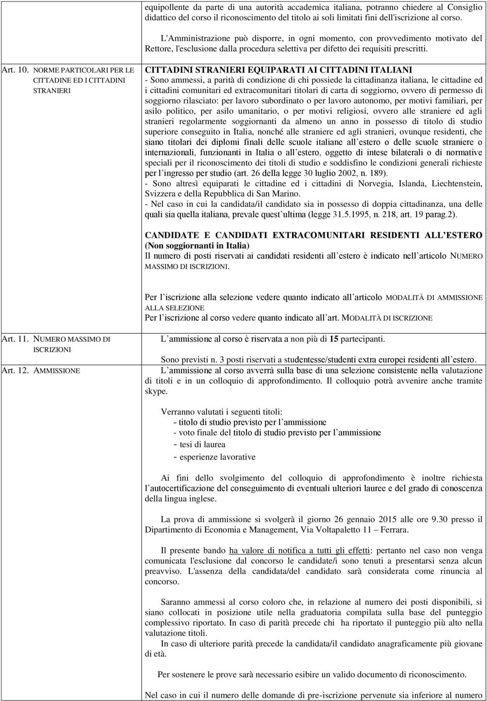 NORME PARTICOLARI PER LE CITTADINE ED I CITTADINI STRANIERI CITTADINI STRANIERI EQUIPARATI AI CITTADINI ITALIANI - Sono ammessi, a parità di condizione di chi possiede la cittadinanza italiana, le