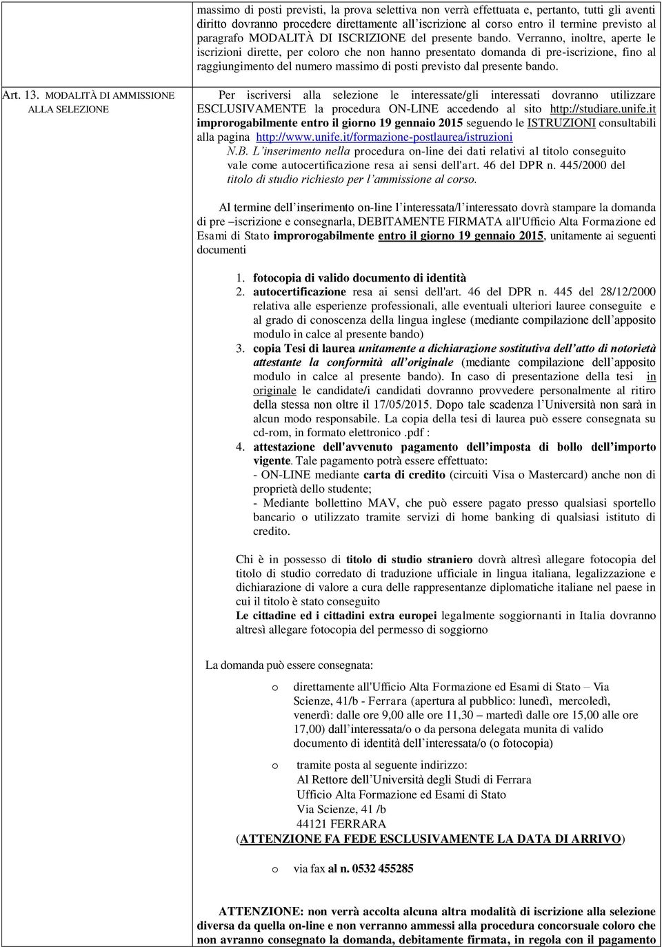 Verranno, inoltre, aperte le iscrizioni dirette, per coloro che non hanno presentato domanda di pre-iscrizione, fino al raggiungimento del numero massimo di posti previsto dal presente bando. Art. 13.