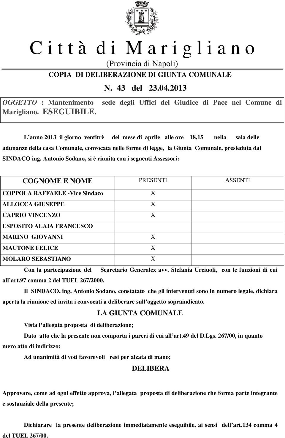 L anno 2013 il giorno ventitrè del mese di aprile alle ore 18,15 nella sala delle adunanze della casa Comunale, convocata nelle forme di legge, la Giunta Comunale, presieduta dal SINDACO ing.