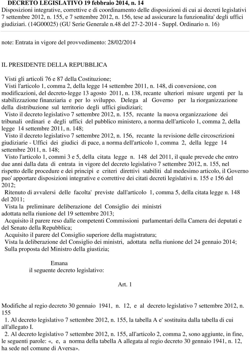 16) note: Entrata in vigore del provvedimento: 28/02/2014 IL PRESIDENTE DELLA REPUBBLICA Visti gli articoli 76 e 87 della Costituzione; Visti l'articolo 1, comma 2, della legge 14 settembre 2011, n.