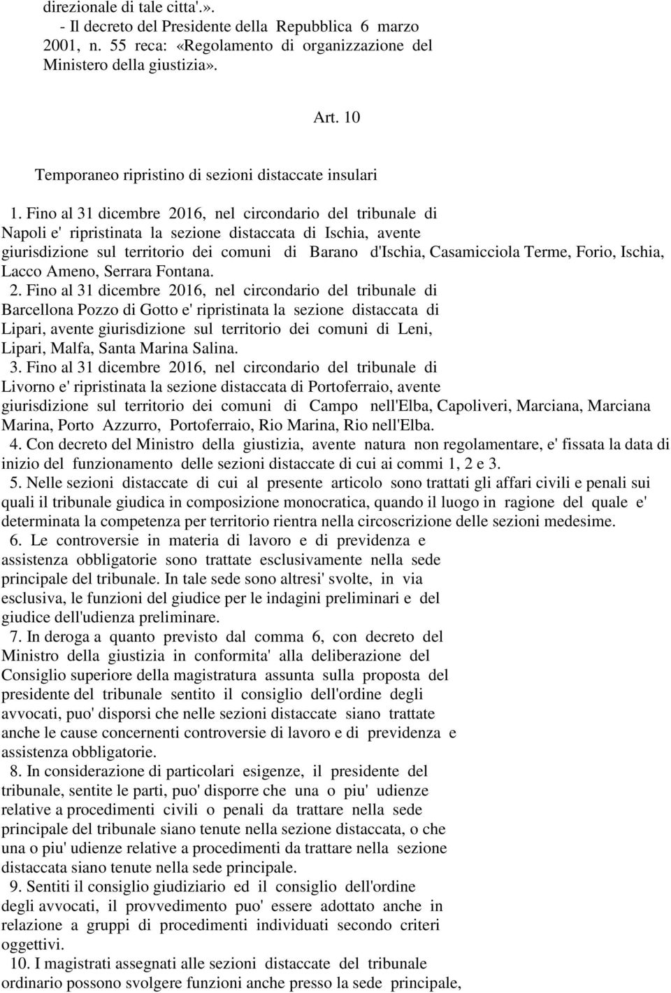 Fino al 31 dicembre 2016, nel circondario del tribunale di Napoli e' ripristinata la sezione distaccata di Ischia, avente giurisdizione sul territorio dei comuni di Barano d'ischia, Casamicciola