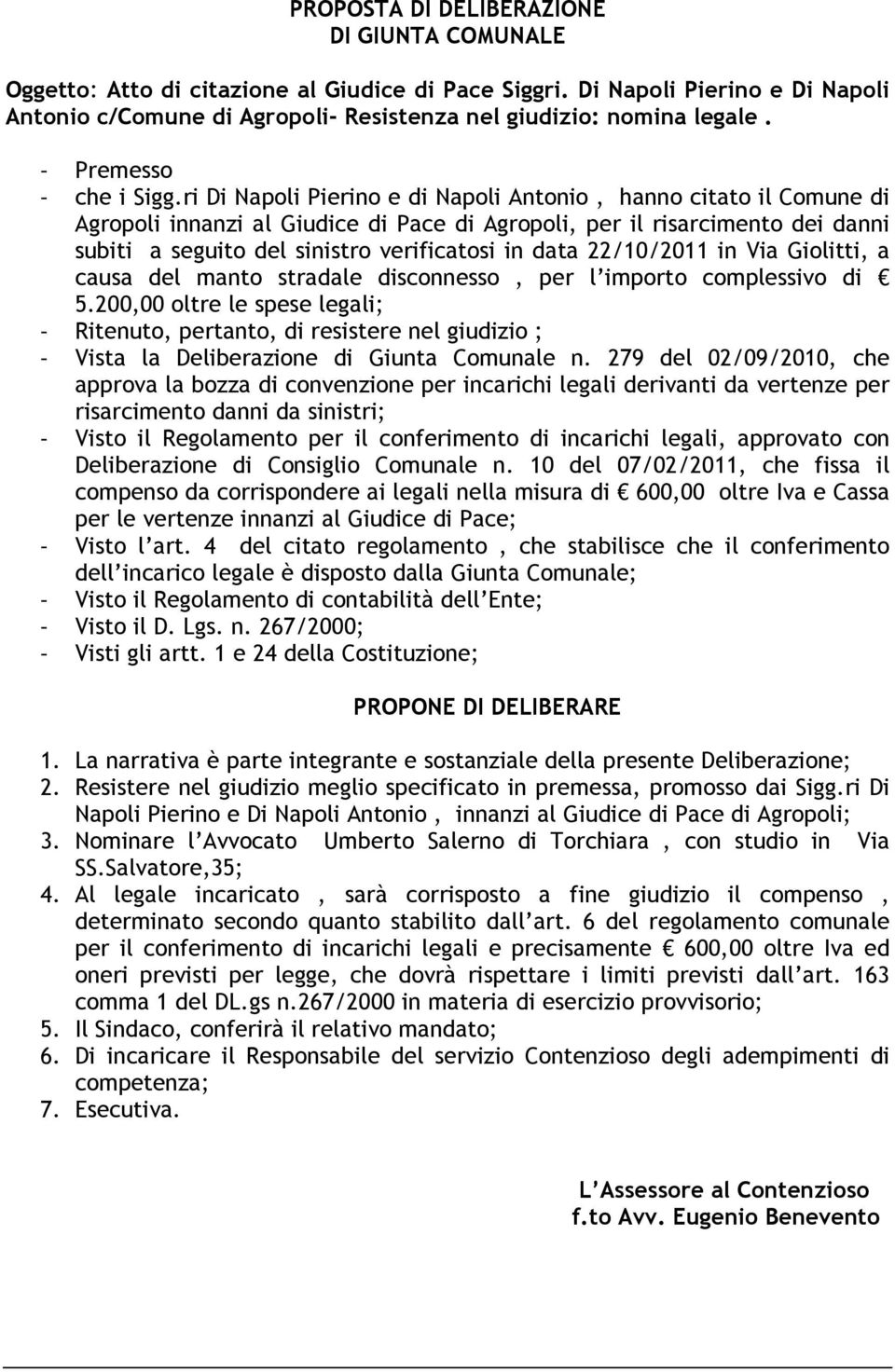 ri Di Napoli Pierino e di Napoli Antonio, hanno citato il Comune di Agropoli innanzi al Giudice di Pace di Agropoli, per il risarcimento dei danni subiti a seguito del sinistro verificatosi in data