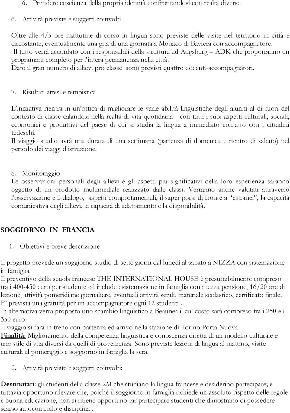 Monaco di Baviera con accompagnatore. Il tutto verrà accordato con i responsabili della struttura ad Augsburg ADK che proporranno un programma completo per l intera permanenza nella città.