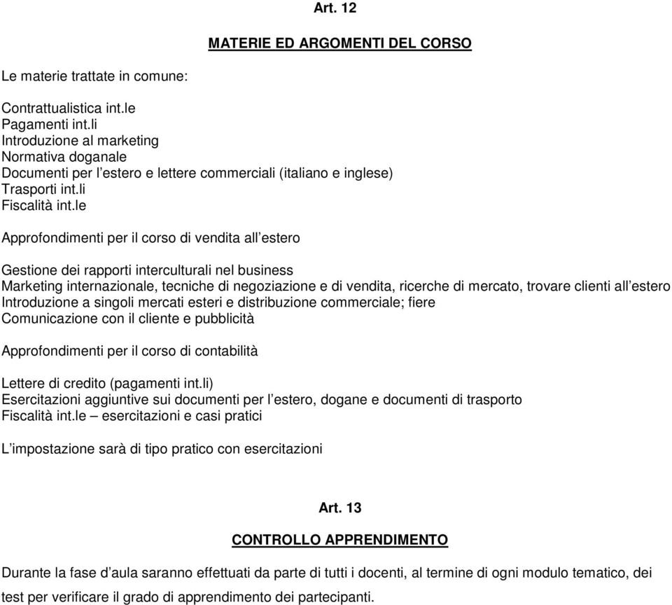 le Approfondimenti per il corso di vendita all estero Gestione dei rapporti interculturali nel business Marketing internazionale, tecniche di negoziazione e di vendita, ricerche di mercato, trovare