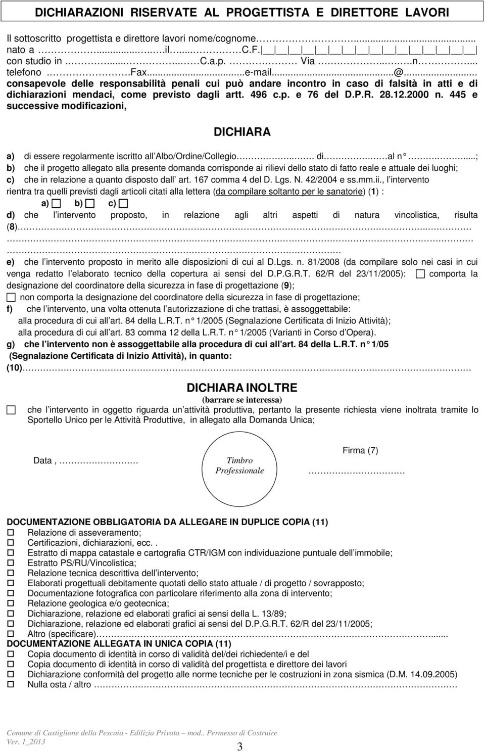 445 e successive modificazioni, DICHIARA a) di essere regolarmente iscritto all Albo/Ordine/Collegio... di. al n.