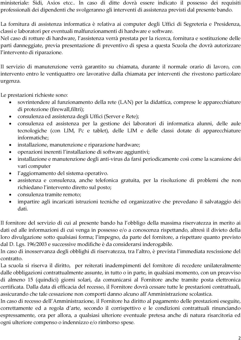 Nel caso di rotture di hardware, l assistenza verrà prestata per la ricerca, fornitura e sostituzione delle parti danneggiate, previa presentazione di preventivo di spesa a questa Scuola che dovrà