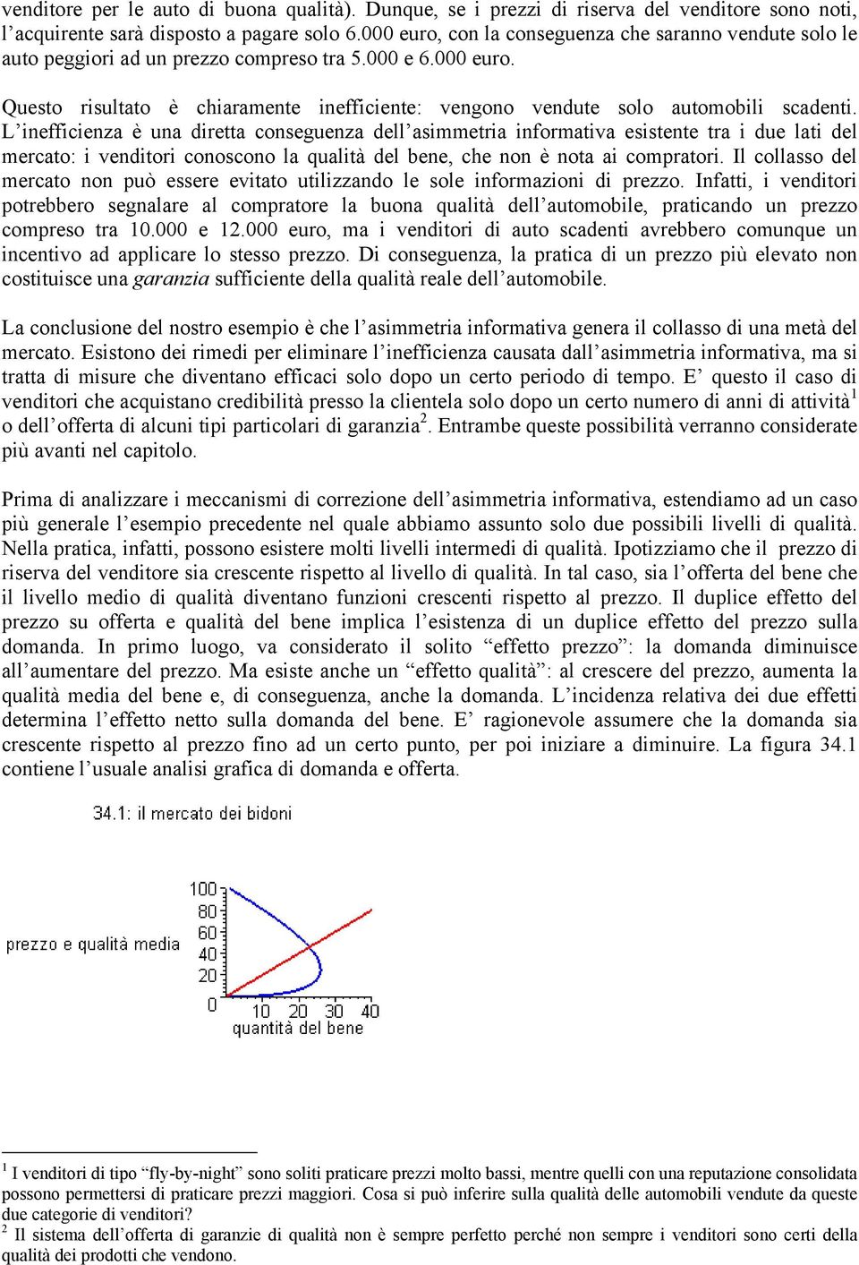 L inefficienza è una diretta conseguenza dell asimmetria informativa esistente tra i due lati del mercato: i venditori conoscono la qualità del bene, che non è nota ai compratori.