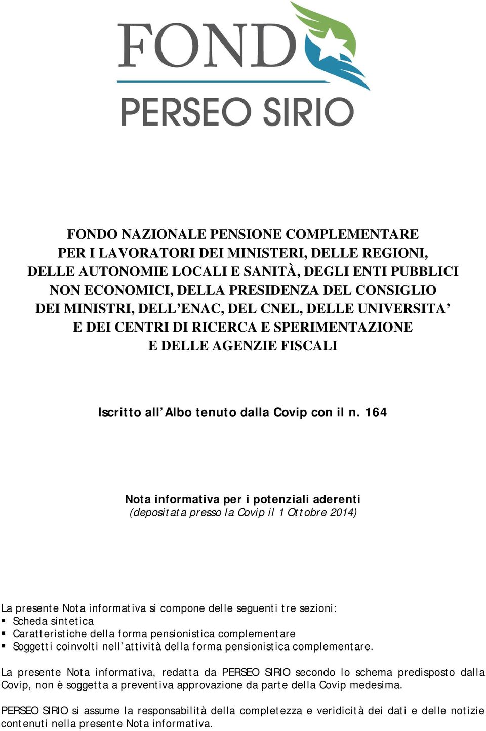 164 Nota informativa per i potenziali aderenti (depositata presso la Covip il 1 Ottobre 2014) La presente Nota informativa si compone delle seguenti tre sezioni: Scheda sintetica Caratteristiche