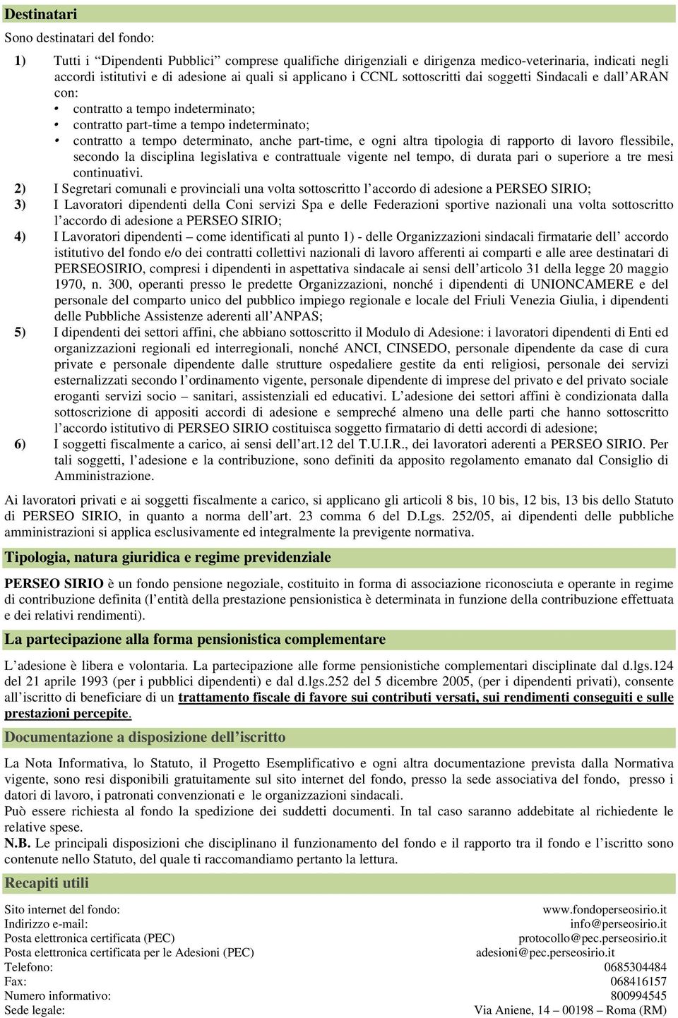 ogni altra tipologia di rapporto di lavoro flessibile, secondo la disciplina legislativa e contrattuale vigente nel tempo, di durata pari o superiore a tre mesi continuativi.