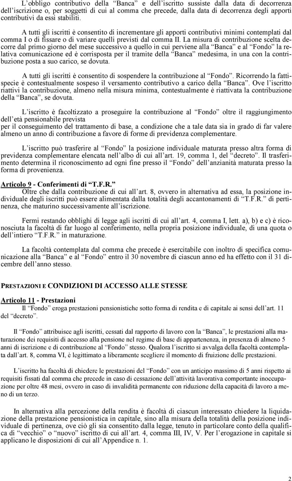 La misura di contribuzione scelta decorre dal primo giorno del mese successivo a quello in cui perviene alla Banca e al Fondo la relativa comunicazione ed è corrisposta per il tramite della Banca