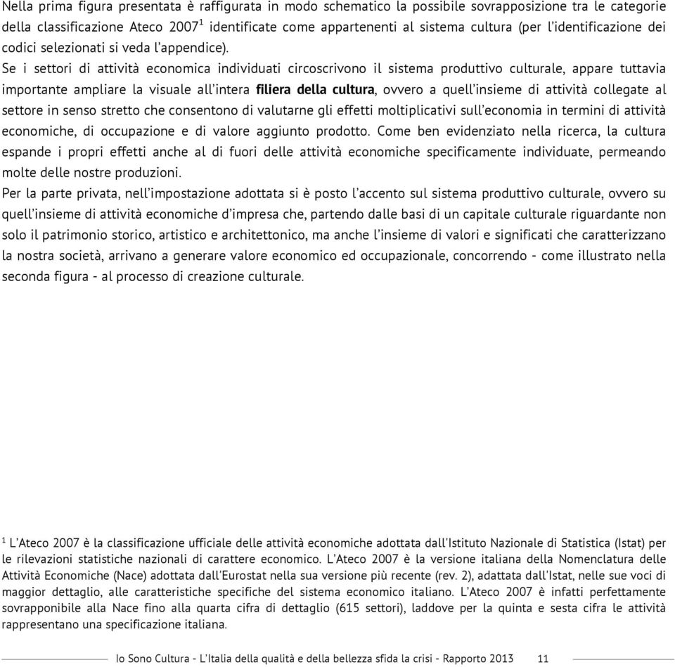 Se i settori di attività economica individuati circoscrivono il sistema produttivo culturale, appare tuttavia importante ampliare la visuale all intera filiera della cultura, ovvero a quell insieme