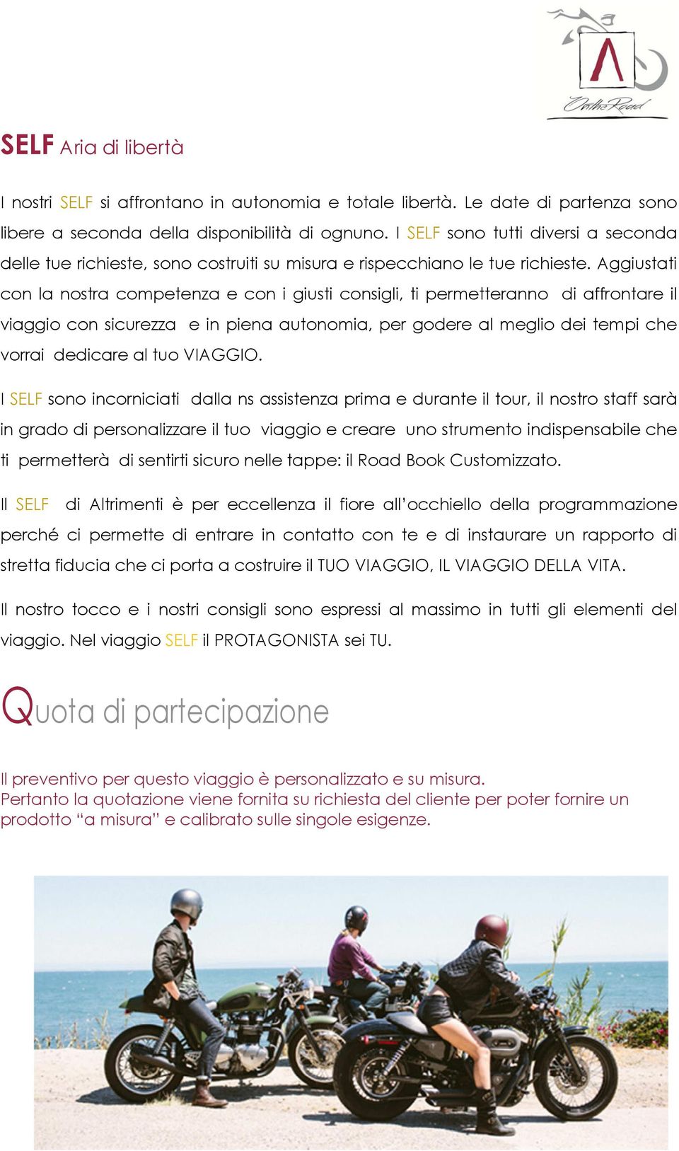 Aggiustati con la nostra competenza e con i giusti consigli, ti permetteranno di affrontare il viaggio con sicurezza e in piena autonomia, per godere al meglio dei tempi che vorrai dedicare al tuo