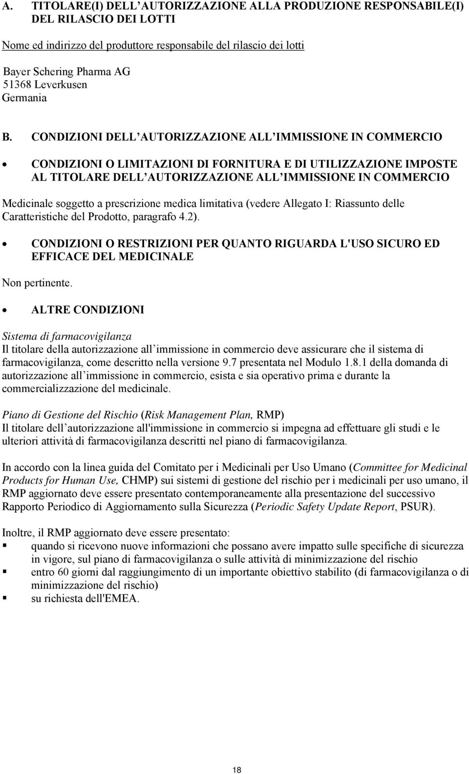 CONDIZIONI DELL AUTORIZZAZIONE ALL IMMISSIONE IN COMMERCIO CONDIZIONI O LIMITAZIONI DI FORNITURA E DI UTILIZZAZIONE IMPOSTE AL TITOLARE DELL AUTORIZZAZIONE ALL IMMISSIONE IN COMMERCIO Medicinale