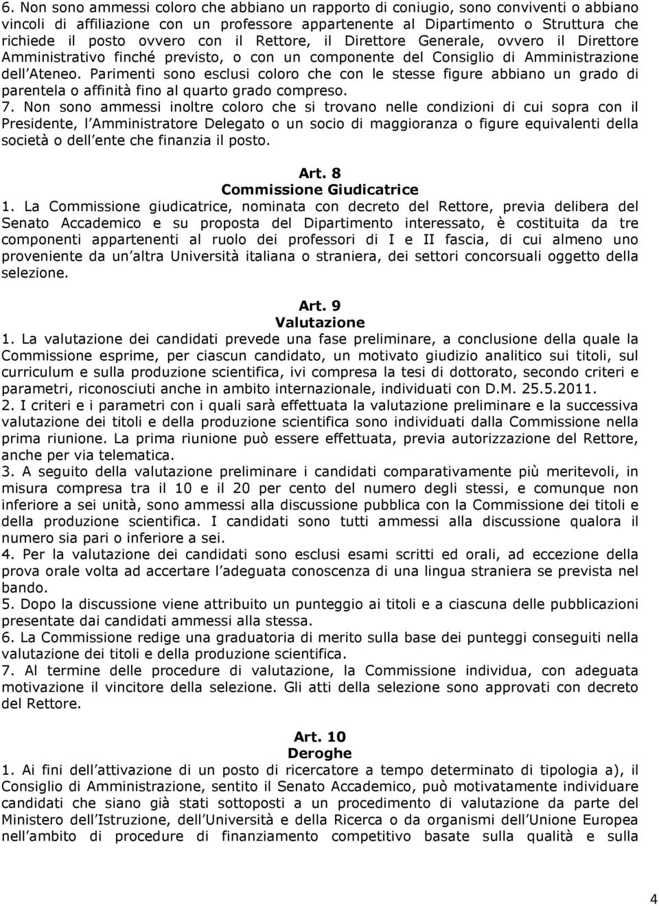 Parimenti sono esclusi coloro che con le stesse figure abbiano un grado di parentela o affinità fino al quarto grado compreso. 7.