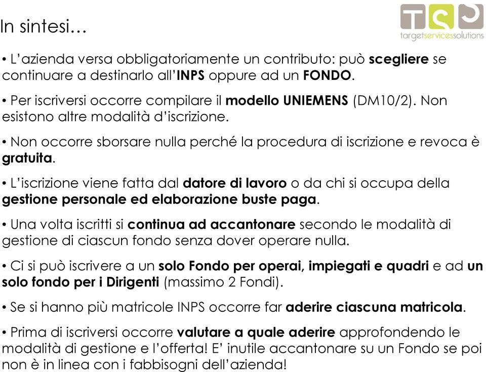 L iscrizione viene fatta dal datore di lavoro o da chi si occupa della gestione personale ed elaborazione buste paga.