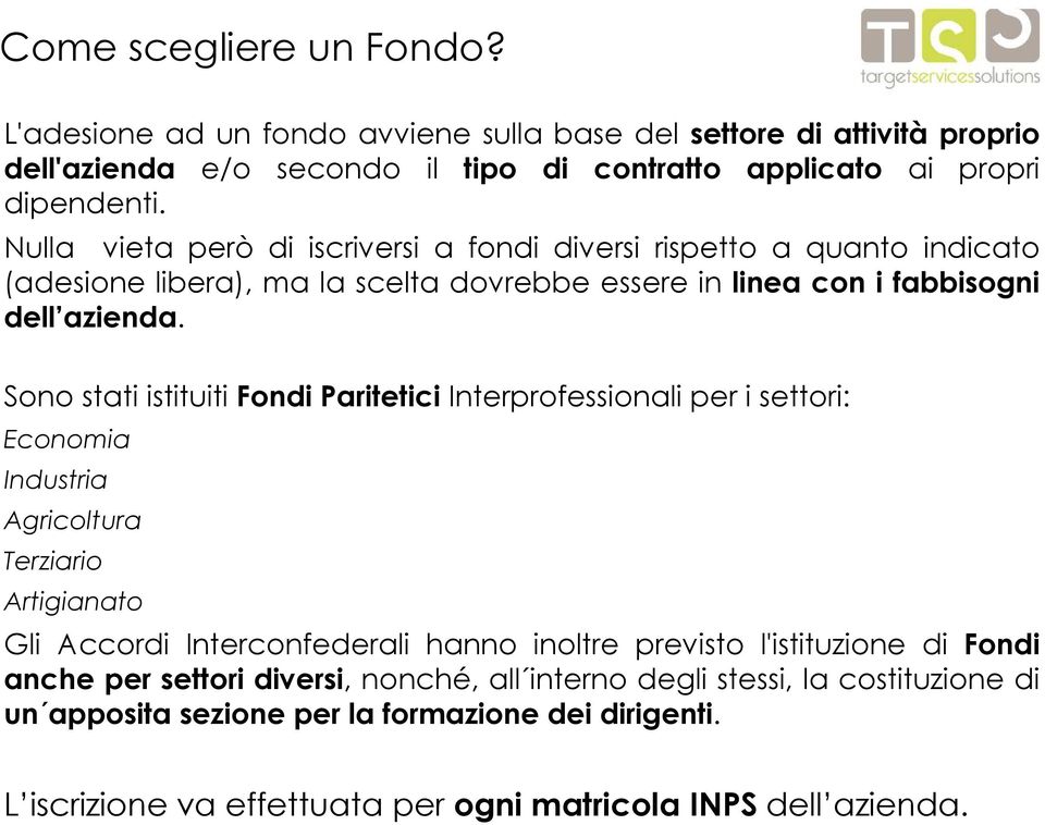 Sono stati istituiti Fondi Paritetici Interprofessionali per i settori: Economia Industria Agricoltura Terziario Artigianato Gli Accordi Interconfederali hanno inoltre previsto