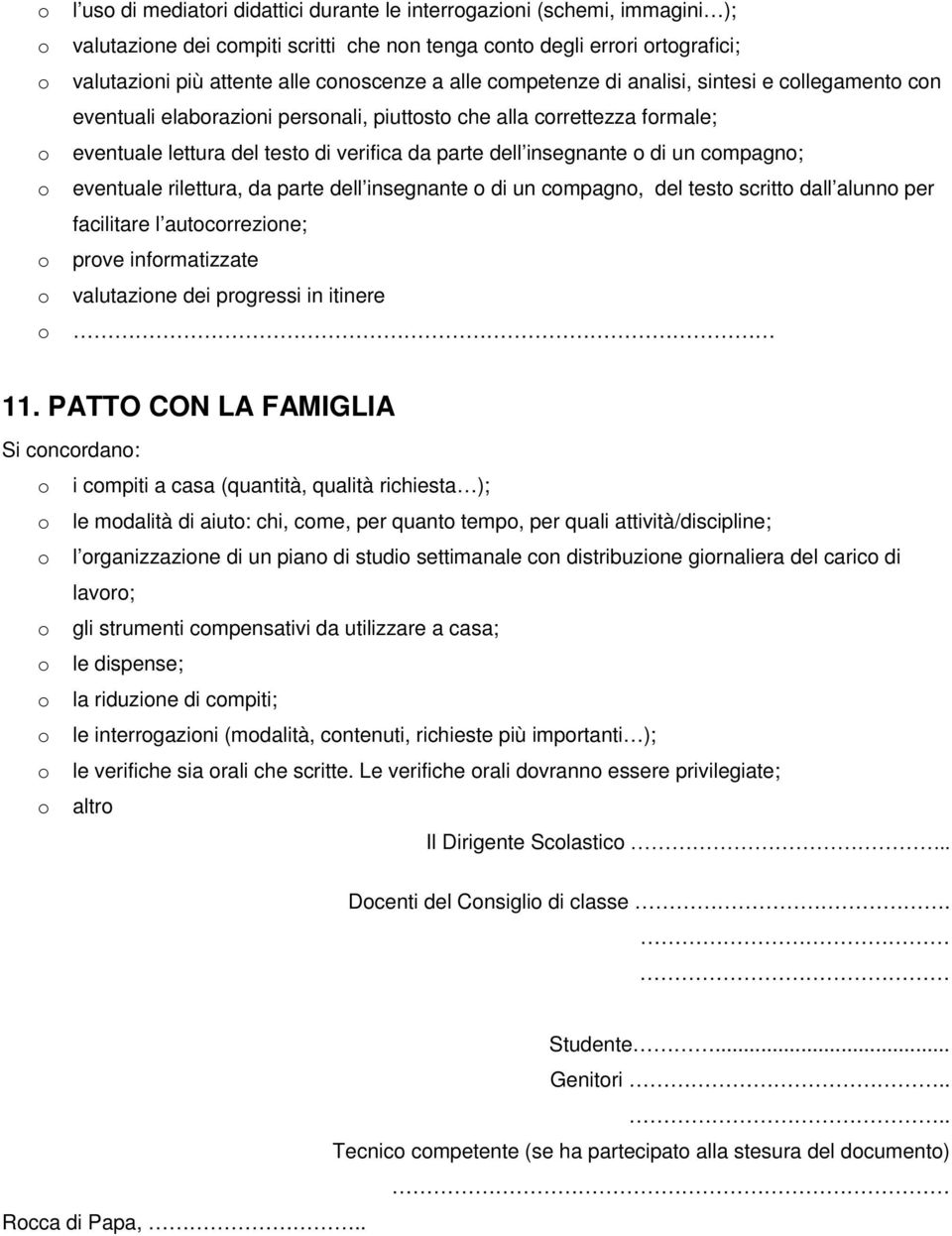 di un compagno; o eventuale rilettura, da parte dell insegnante o di un compagno, del testo scritto dall alunno per facilitare l autocorrezione; o prove informatizzate o valutazione dei progressi in