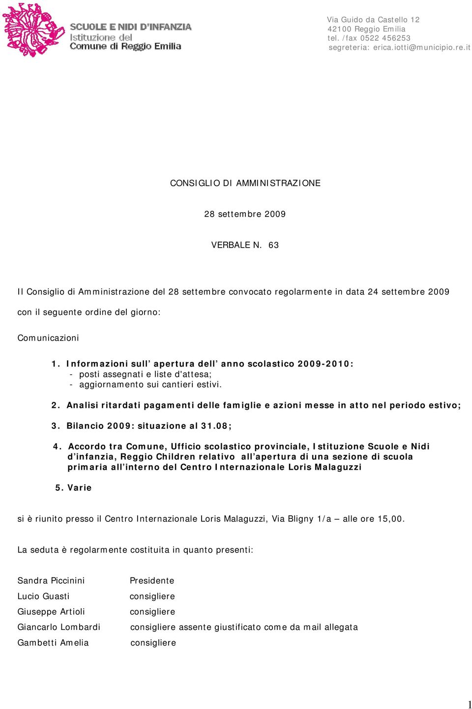 Informazioni sull apertura dell anno scolastico 2009-2010: - posti assegnati e liste d'attesa; - aggiornamento sui cantieri estivi. 2. Analisi ritardati pagamenti delle famiglie e azioni messe in atto nel periodo estivo; 3.