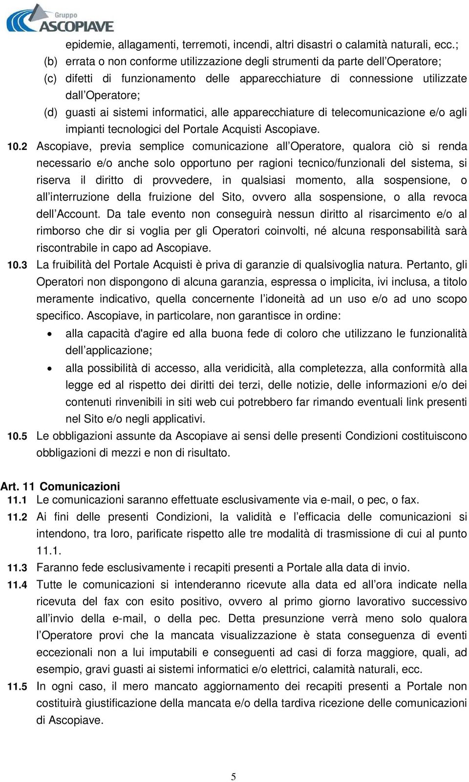 informatici, alle apparecchiature di telecomunicazione e/o agli impianti tecnologici del Portale Acquisti Ascopiave. 10.