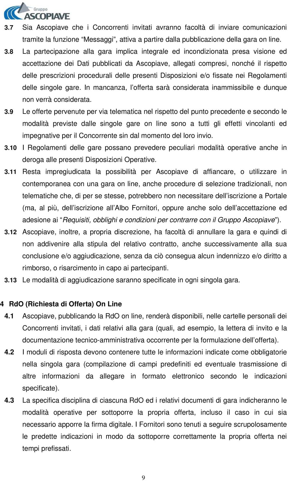 delle presenti Disposizioni e/o fissate nei Regolamenti delle singole gare. In mancanza, l offerta sarà considerata inammissibile e dunque non verrà considerata. 3.