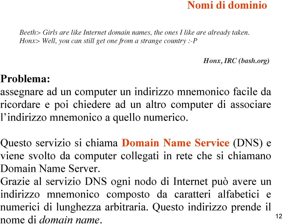 org) Problema: assegnare ad un computer un indirizzo mnemonico facile da ricordare e poi chiedere ad un altro computer di associare l indirizzo mnemonico a quello