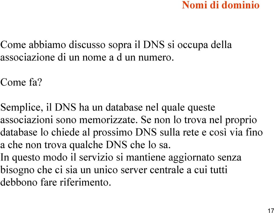 Se non lo trova nel proprio database lo chiede al prossimo DNS sulla rete e così via fino a che non trova qualche