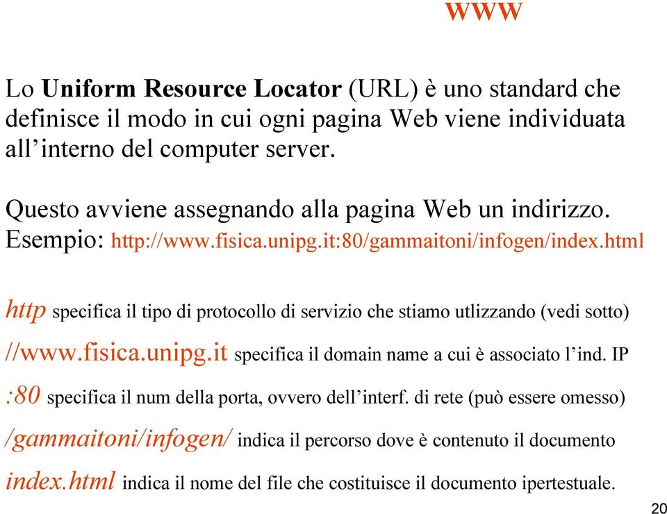 html http specifica il tipo di protocollo di servizio che stiamo utlizzando (vedi sotto) //www.fisica.unipg.it specifica il domain name a cui è associato l ind.