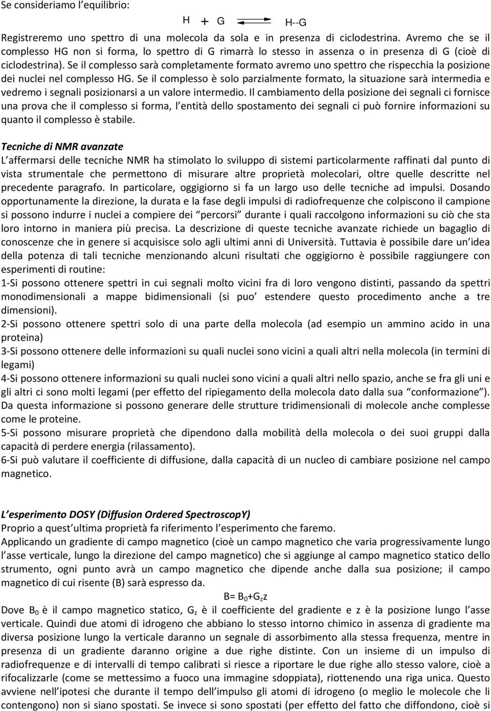 Se il complesso sarà completamente formato avremo uno spettro che rispecchia la posizione dei nuclei nel complesso HG.