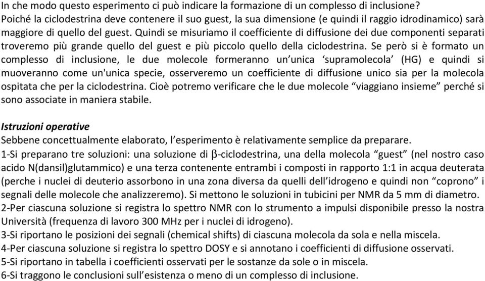 Quindi se misuriamo il coefficiente di diffusione dei due componenti separati troveremo più grande quello del guest e più piccolo quello della ciclodestrina.