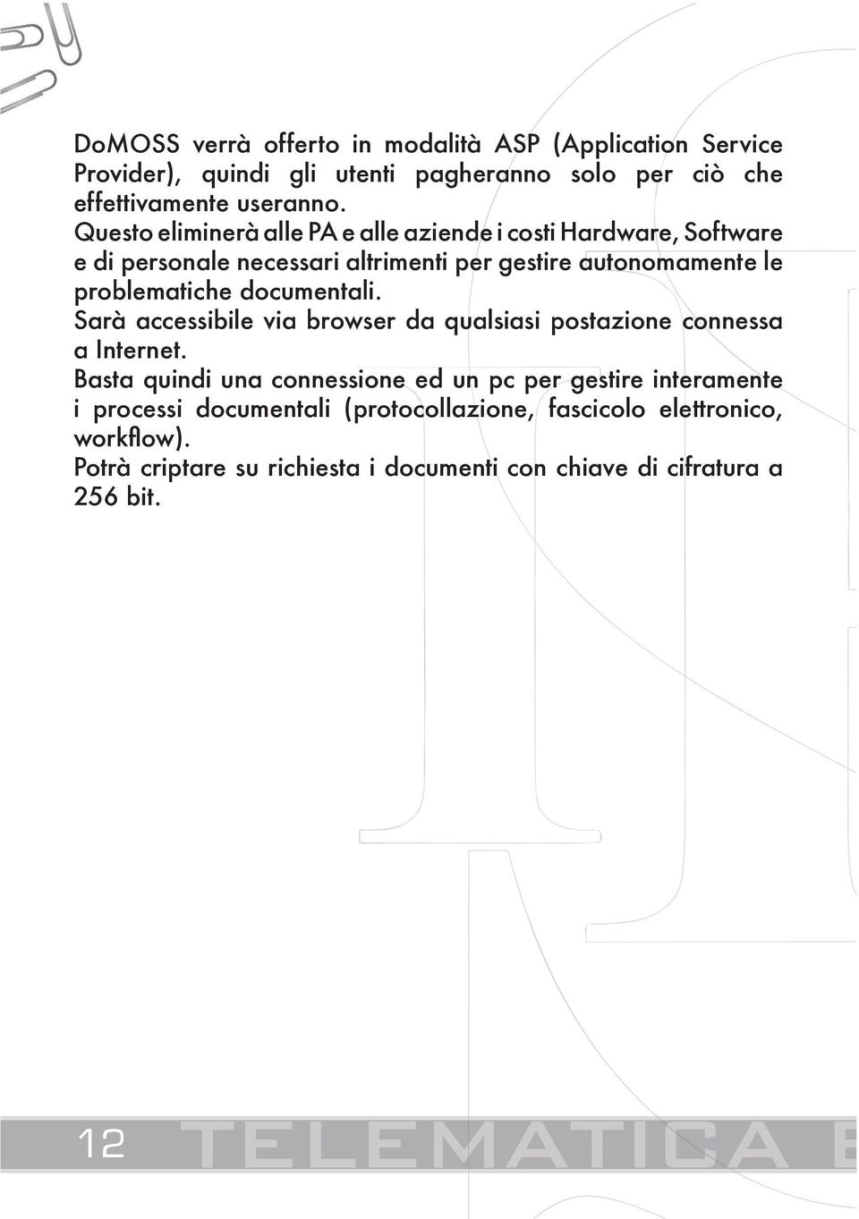 documentali. Sarà accessibile via browser da qualsiasi postazione connessa a Internet.