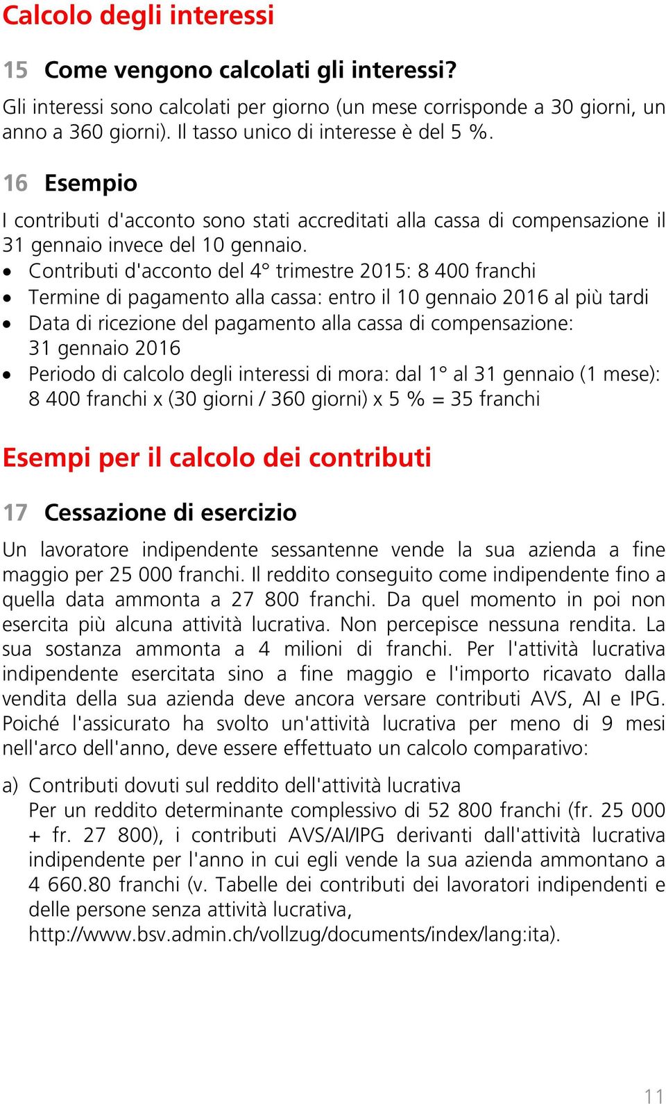 Contributi d'acconto del 4 trimestre 2015: 8 400 franchi Termine di pagamento alla cassa: entro il 10 gennaio 2016 al più tardi Data di ricezione del pagamento alla cassa di compensazione: 31 gennaio