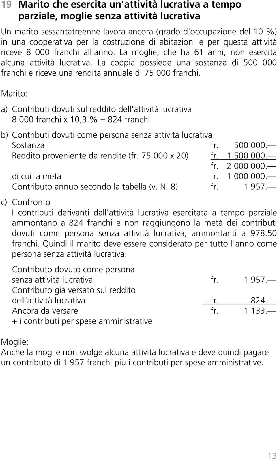 La coppia possiede una sostanza di 500 000 franchi e riceve una rendita annuale di 75 000 franchi.