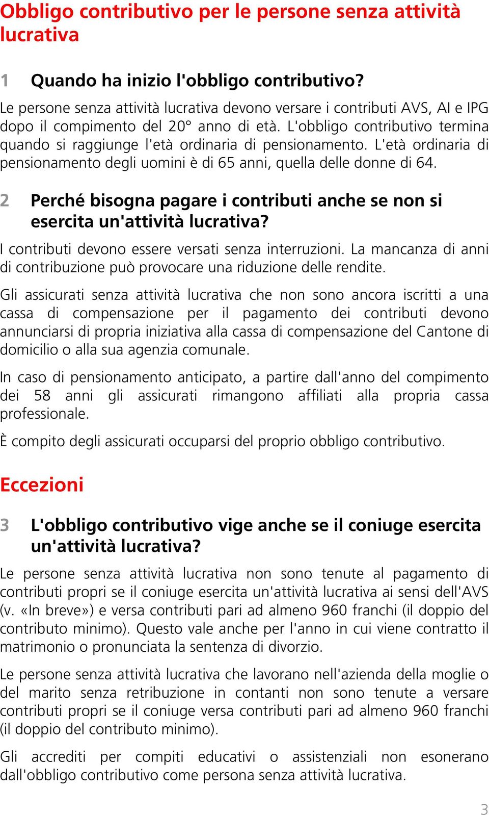 L'obbligo contributivo termina quando si raggiunge l'età ordinaria di pensionamento. L'età ordinaria di pensionamento degli uomini è di 65 anni, quella delle donne di 64.