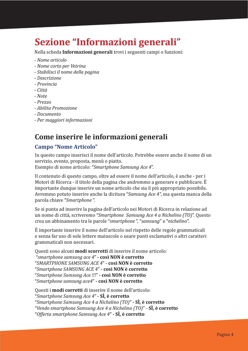 articolo. Potrebbe essere anche il nome di un servizio, evento, proposta, menù o piatto. Esempio di nome articolo: Smartphone Samsung Ace 4.