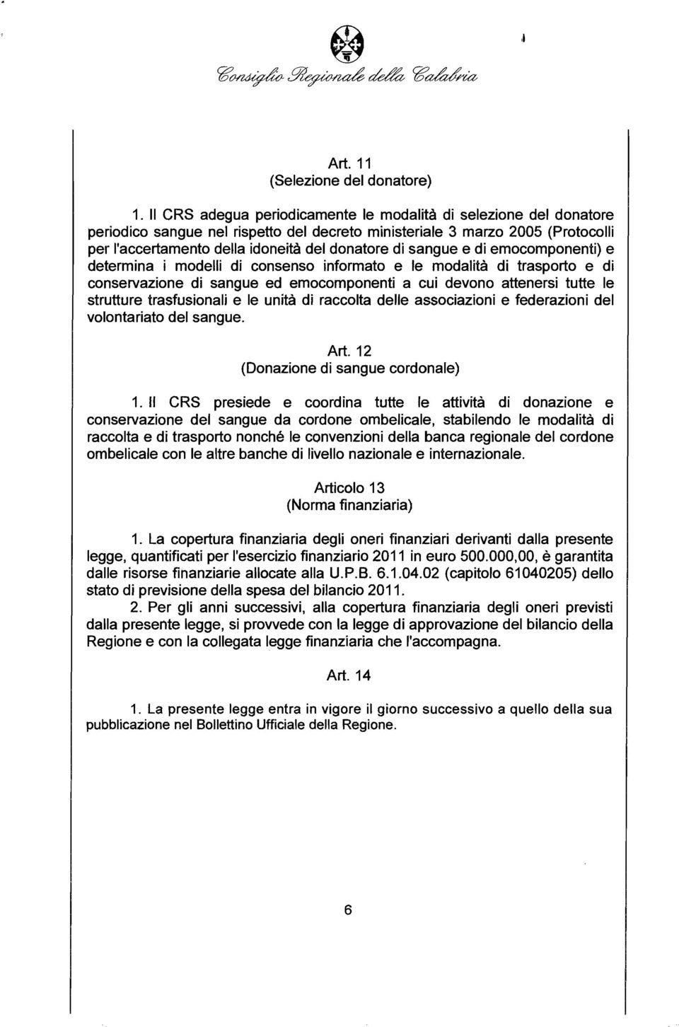 sangue e di emocomponenti) e determina i modelli di consenso informato e le modalità di trasporto e di conservazione di sangue ed emocomponenti a cui devono attenersi tutte le strutture trasfusionali