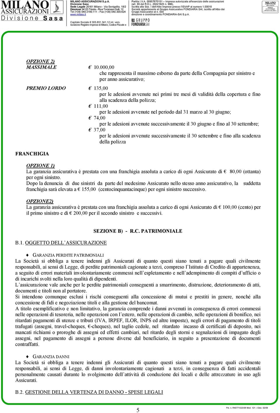 fino alla scadenza della polizza; 111,00 per le adesioni avvenute nel periodo dal 31 marzo al 30 giugno; 74,00 per le adesioni avvenute successivamente il 30 giugno e fino al 30 settembre; 37,00 per