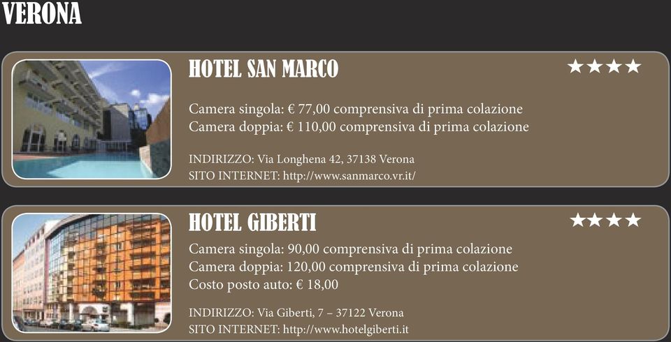 vr.it/ HOTEL GIBERTI Camera singola: 90,00 comprensiva di prima colazione Camera doppia: 120,00 comprensiva