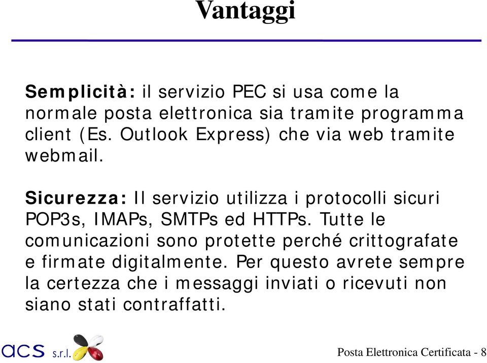 Sicurezza: Il servizio utilizza i protocolli sicuri POP3s, IMAPs, SMTPs ed HTTPs.