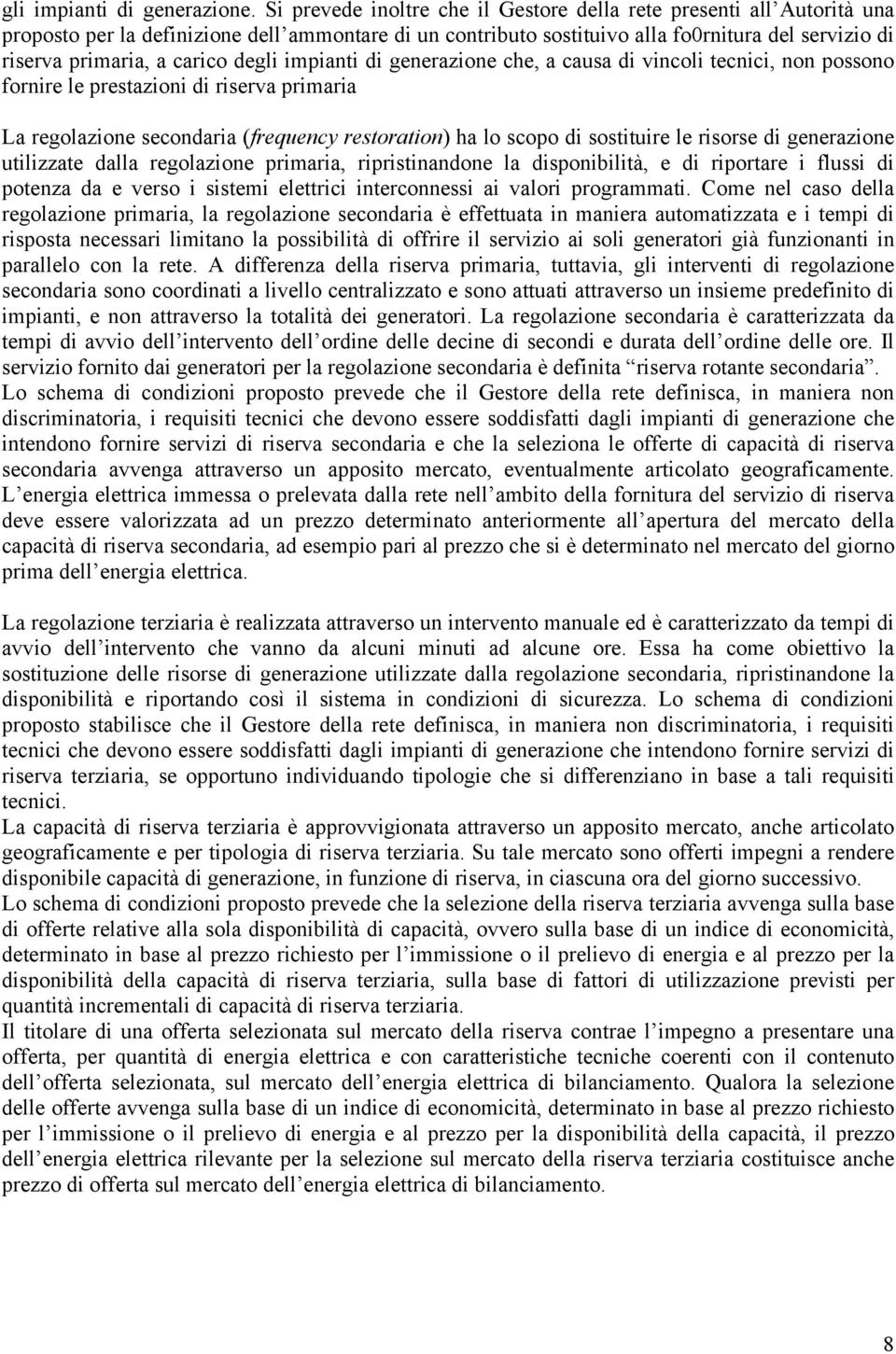 generazone che, a causa d vncol tecnc, non possono fornre le prestazon d rserva prmara La regolazone secondara (frequency restoraton) ha lo scopo d sostture le rsorse d generazone utlzzate dalla