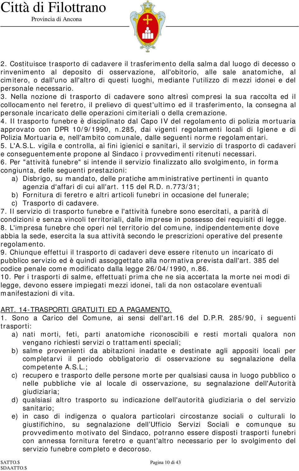 Nella nozione di trasporto di cadavere sono altresì compresi la sua raccolta ed il collocamento nel feretro, il prelievo di quest'ultimo ed il trasferimento, la consegna al personale incaricato delle