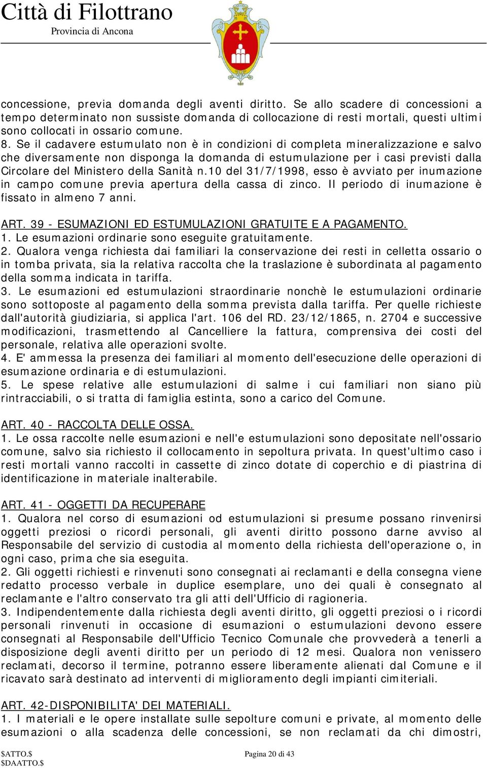 Se il cadavere estumulato non è in condizioni di completa mineralizzazione e salvo che diversamente non disponga la domanda di estumulazione per i casi previsti dalla Circolare del Ministero della