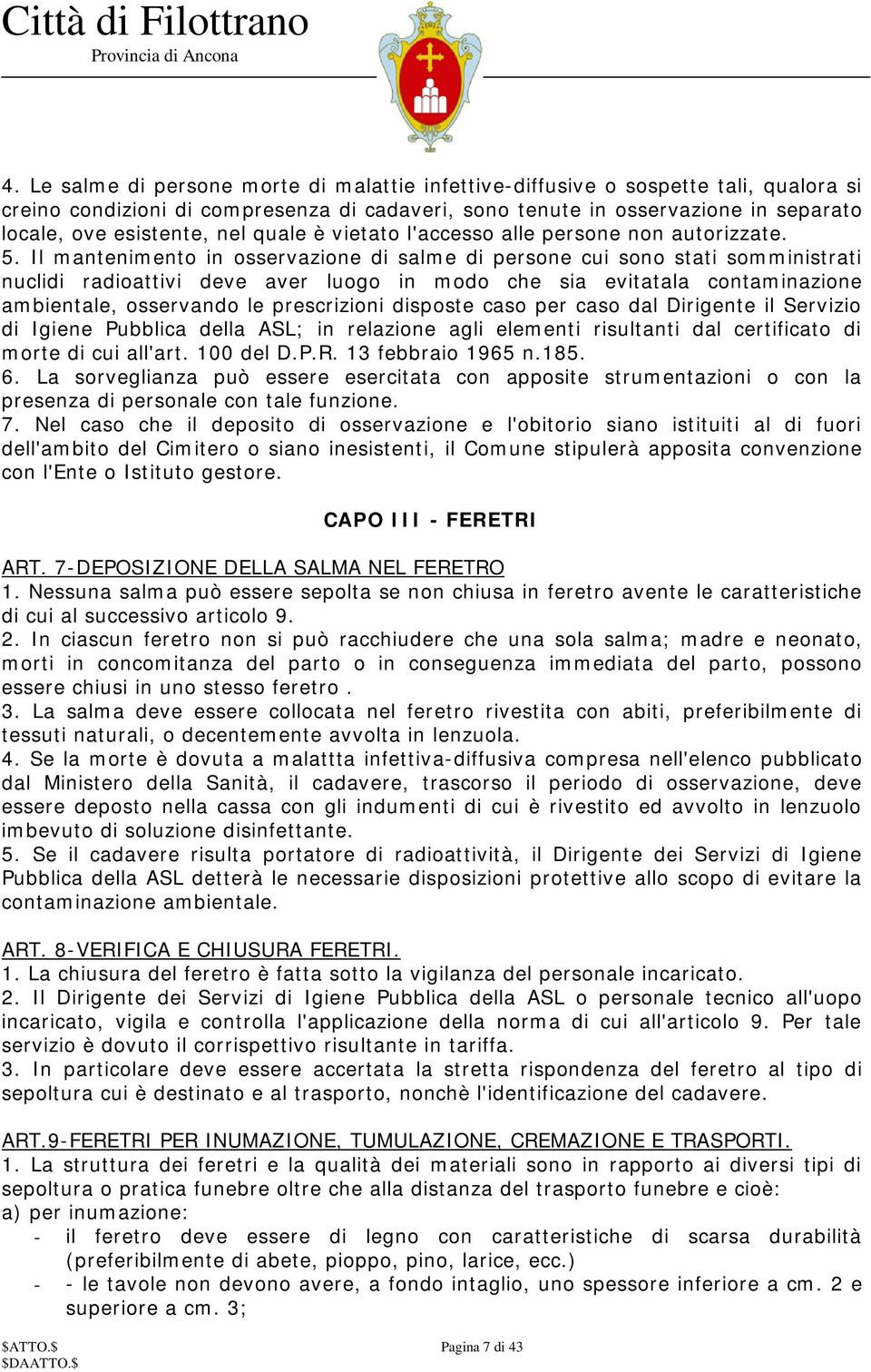 Il mantenimento in osservazione di salme di persone cui sono stati somministrati nuclidi radioattivi deve aver luogo in modo che sia evitatala contaminazione ambientale, osservando le prescrizioni