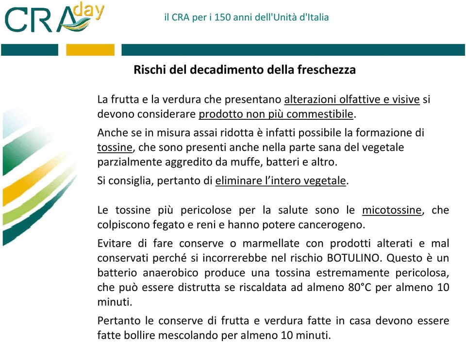 Si consiglia, pertanto di eliminare l intero vegetale. Le tossine più pericolose per la salute sono le micotossine, che colpiscono fegato e reni e hanno potere cancerogeno.