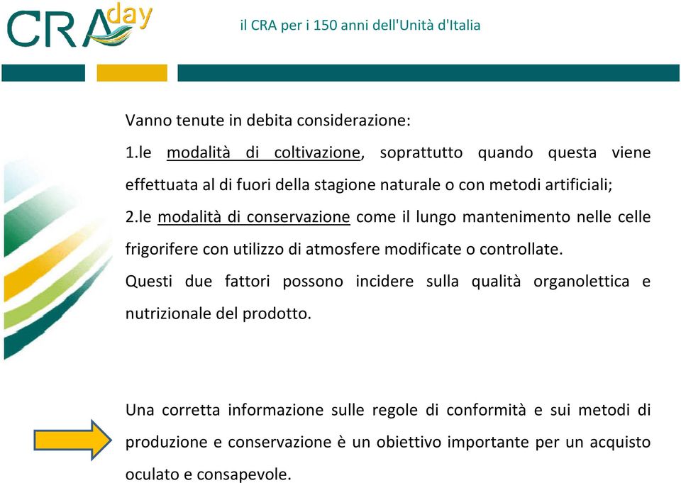 le modalità di conservazione come il lungo mantenimento nelle celle frigorifere con utilizzo di atmosfere modificate o controllate.