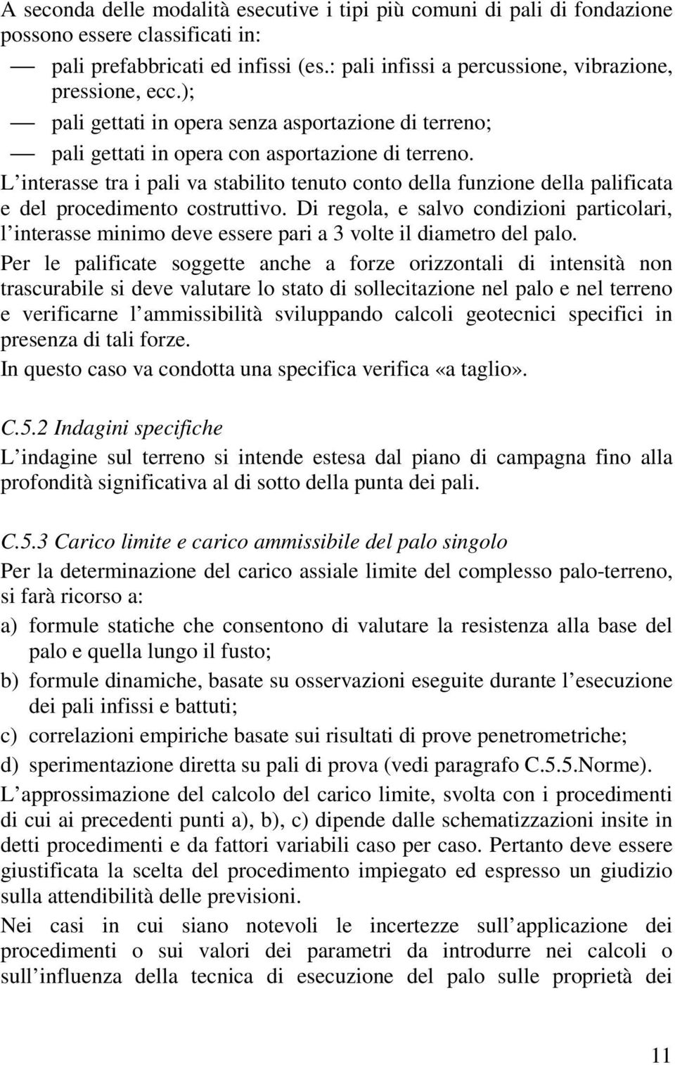 L interasse tra i pali va stabilito tenuto conto della funzione della palificata e del procedimento costruttivo.