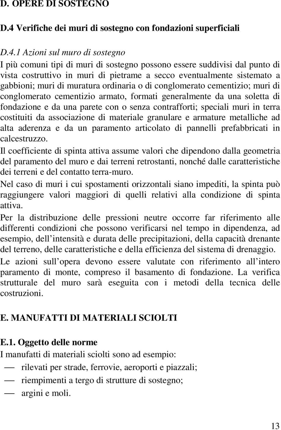 1 Azioni sul muro di sostegno I più comuni tipi di muri di sostegno possono essere suddivisi dal punto di vista costruttivo in muri di pietrame a secco eventualmente sistemato a gabbioni; muri di