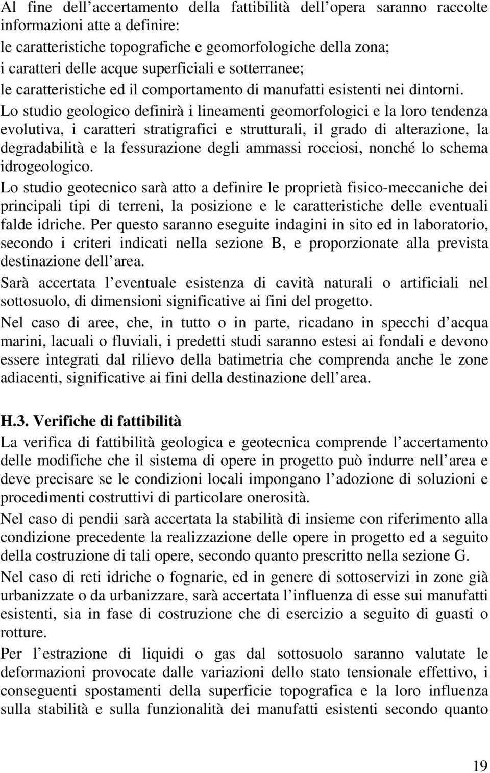 Lo studio geologico definirà i lineamenti geomorfologici e la loro tendenza evolutiva, i caratteri stratigrafici e strutturali, il grado di alterazione, la degradabilità e la fessurazione degli